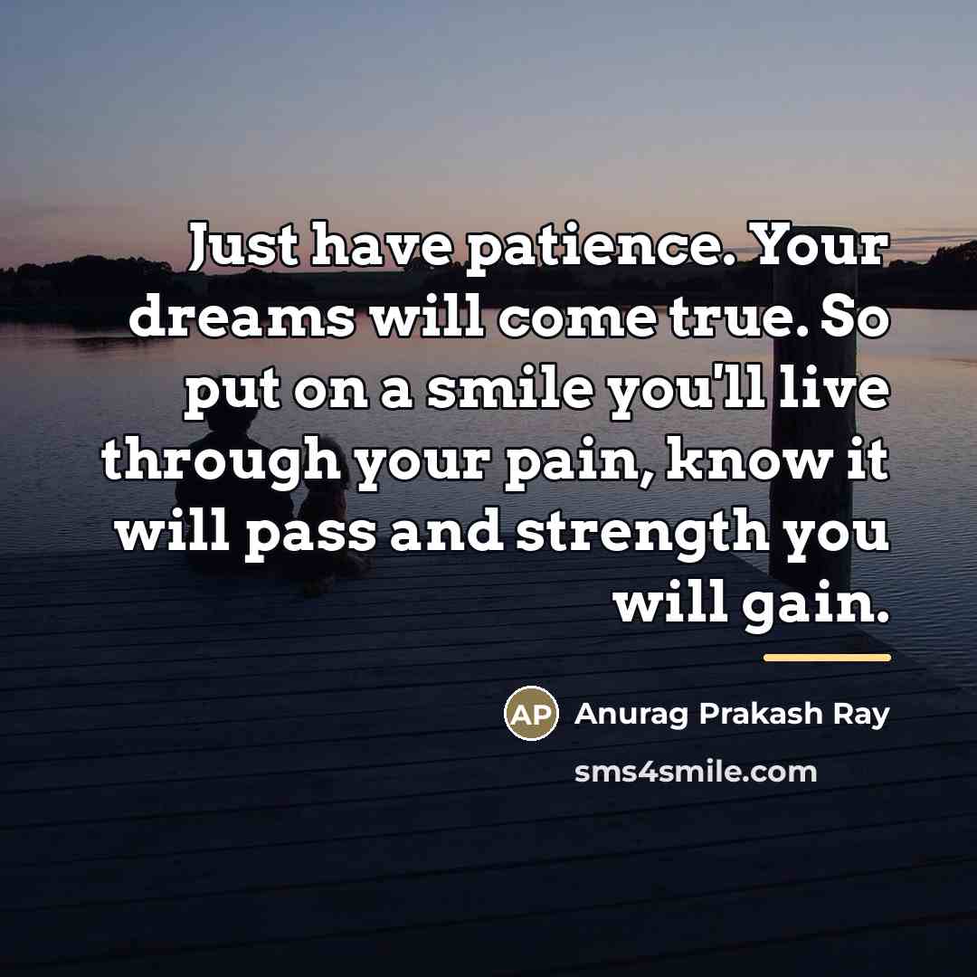 “Just have patience. Your dreams will come true. So put…” quote by Anurag Prakash Ray