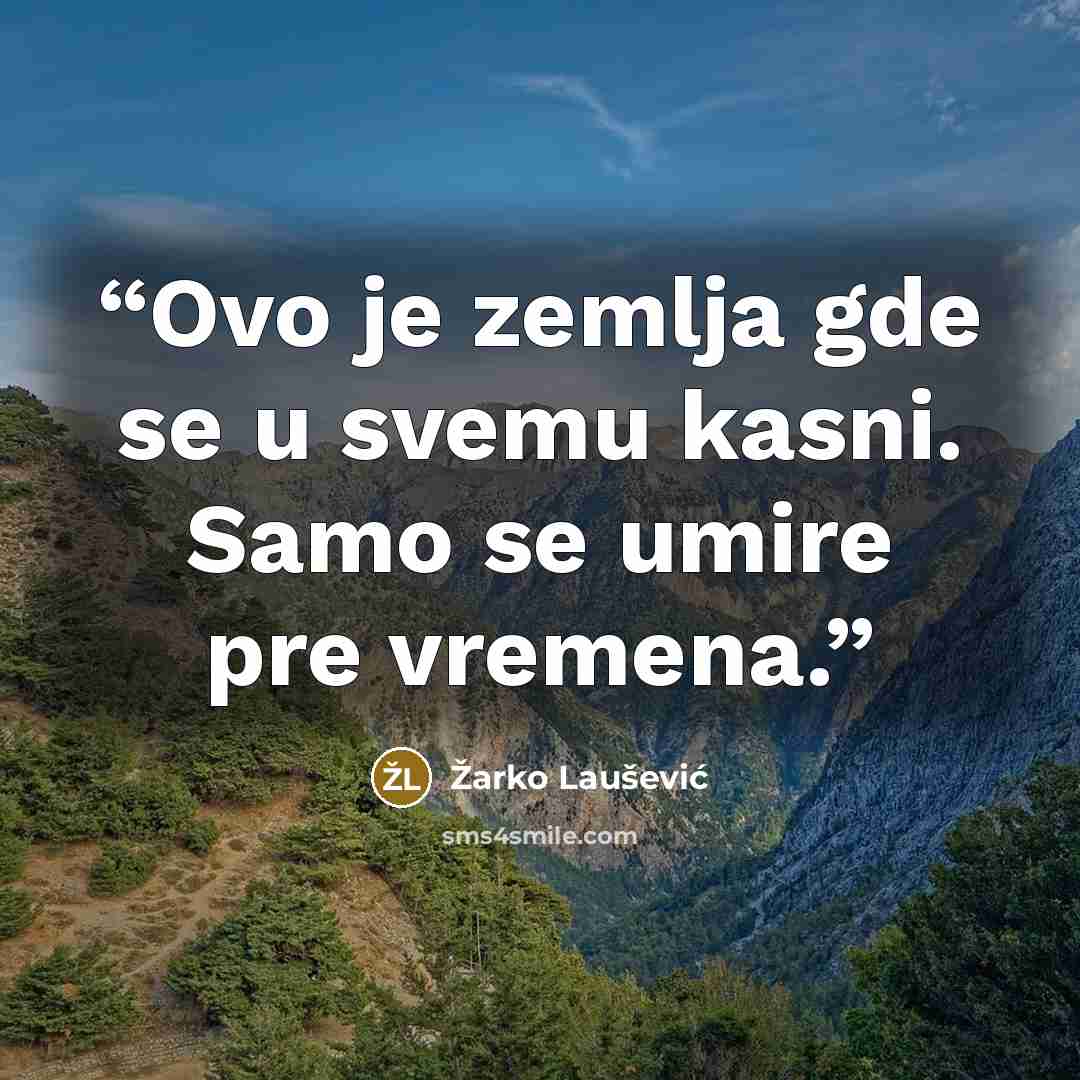 “Ovo je zemlja gde se u svemu kasni. Samo se umire pre vremena.” quote by Žarko Laušević