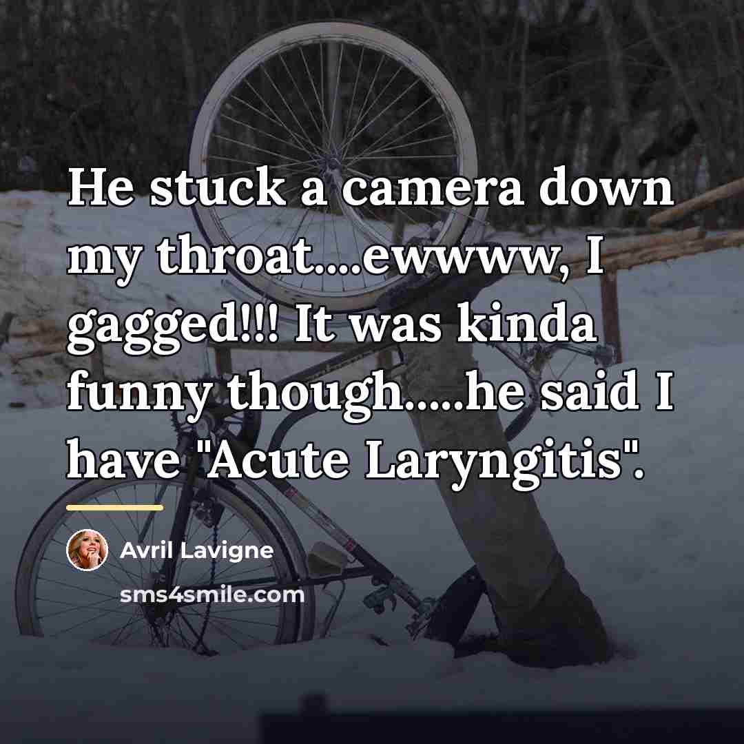 “He stuck a camera down my throat....ewwww, I gagged!!! It…” quote by Avril Lavigne