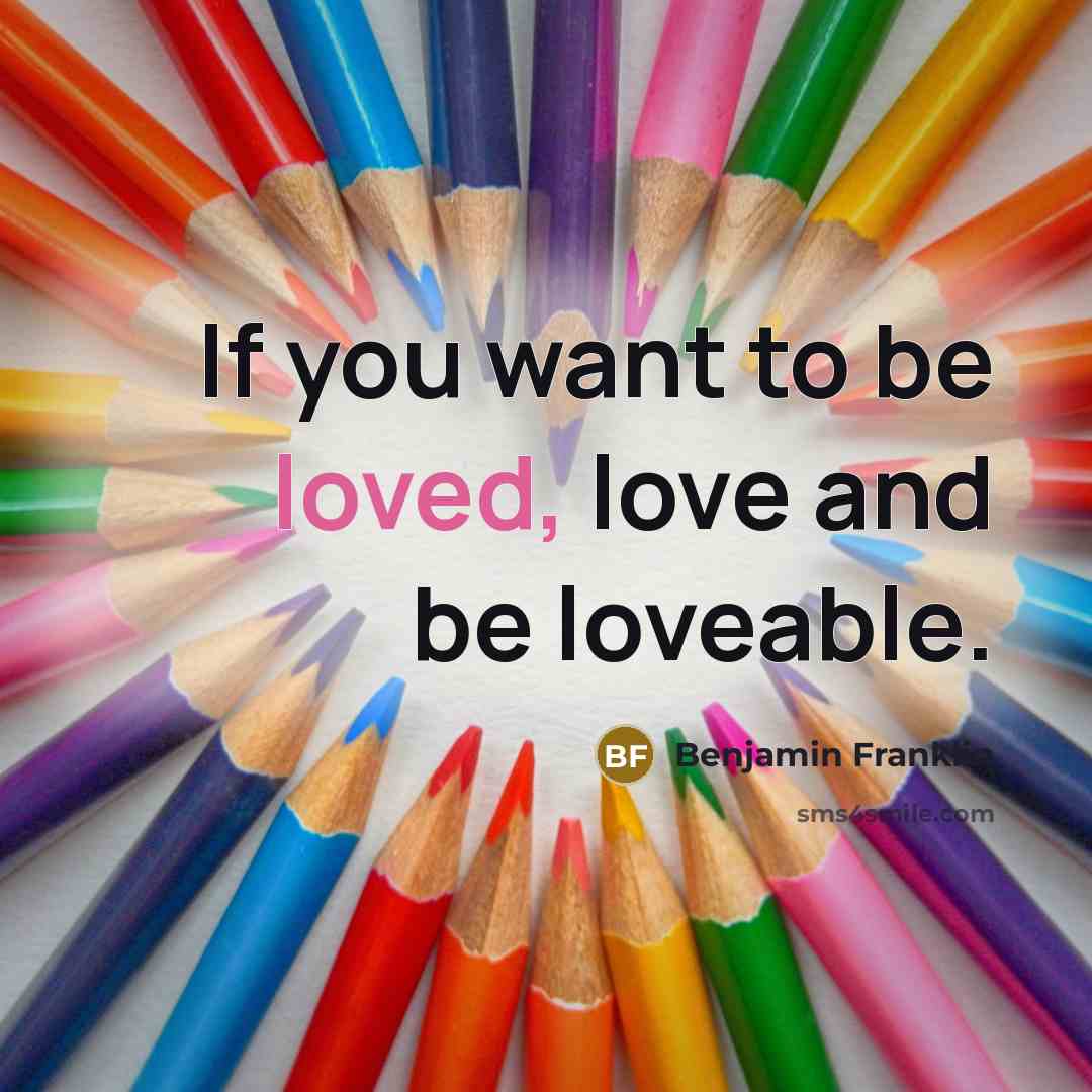 “If you want to be loved, love and be loveable.…” quote by Benjamin Franklin