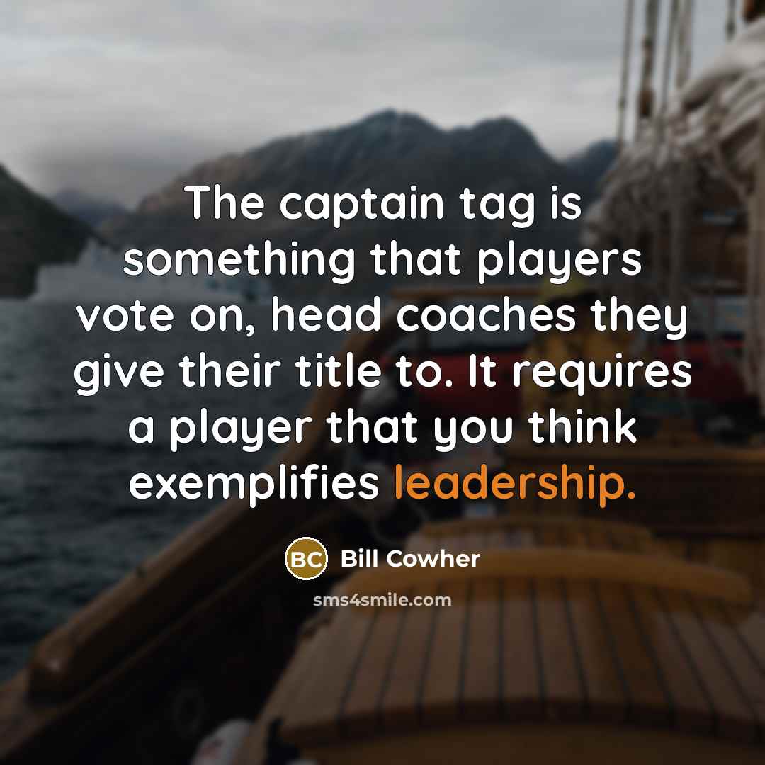 “The captain tag is something that players vote on, head…” quote by Bill Cowher