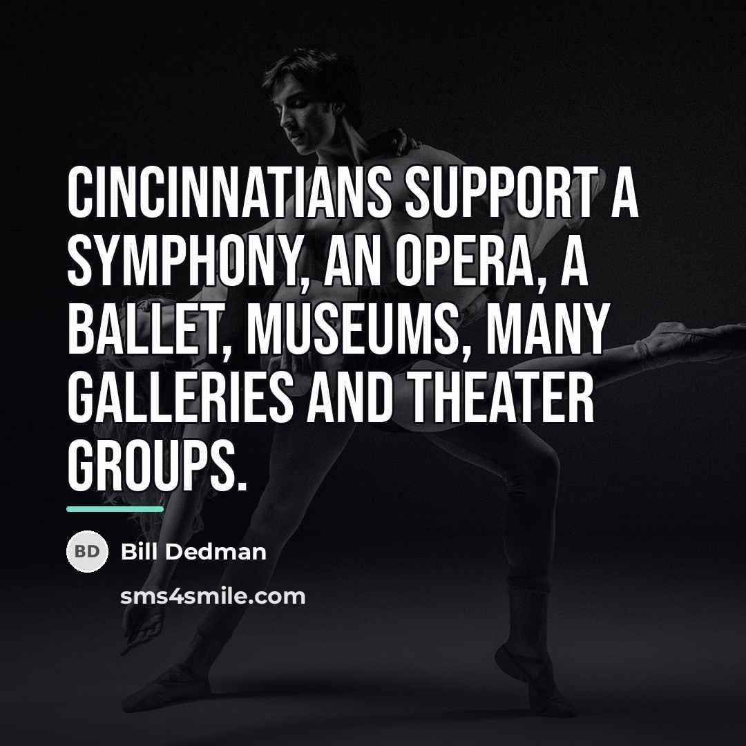 “Cincinnatians support a symphony, an opera, a ballet, museums, many…” quote by Bill Dedman