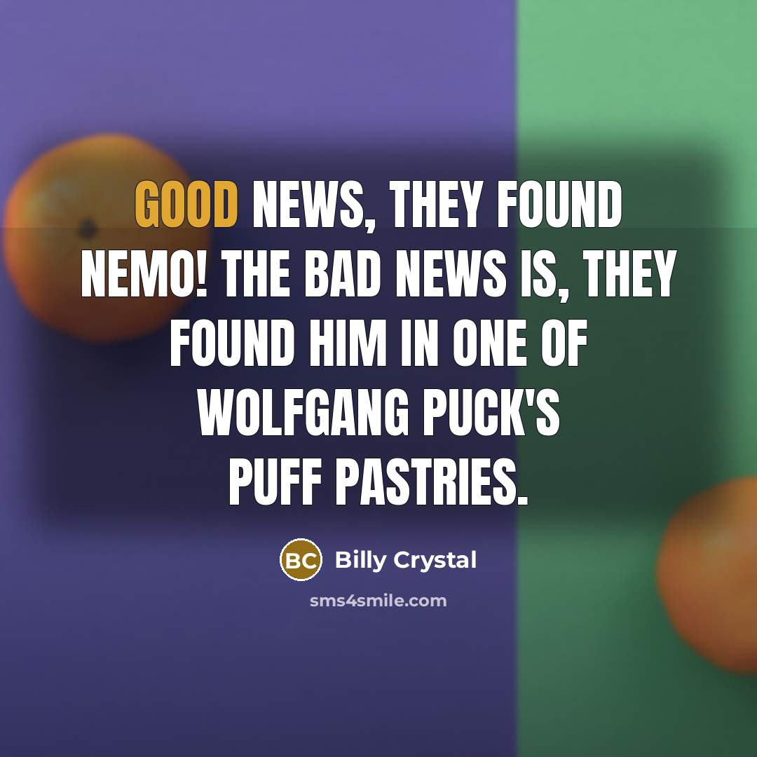 “Good news, they found Nemo! The bad news is, they…” quote by Billy Crystal
