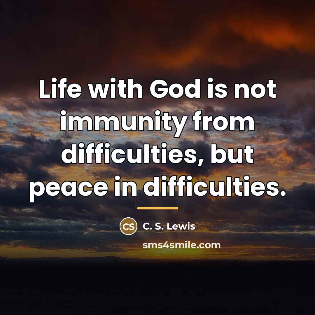 “Life with God is not immunity from difficulties, but peace…” quote by C. S. Lewis