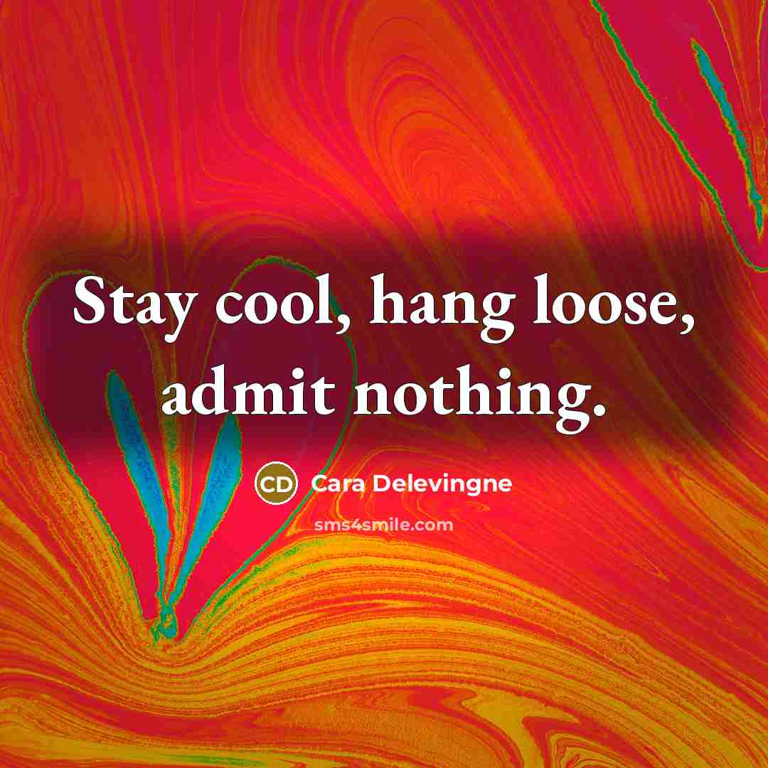 “Stay cool, hang loose, admit nothing.…” quote by Cara Delevingne