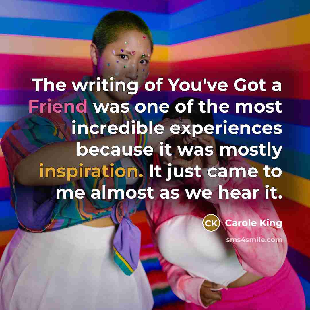 “The writing of You've Got a Friend was one of…” quote by Carole King