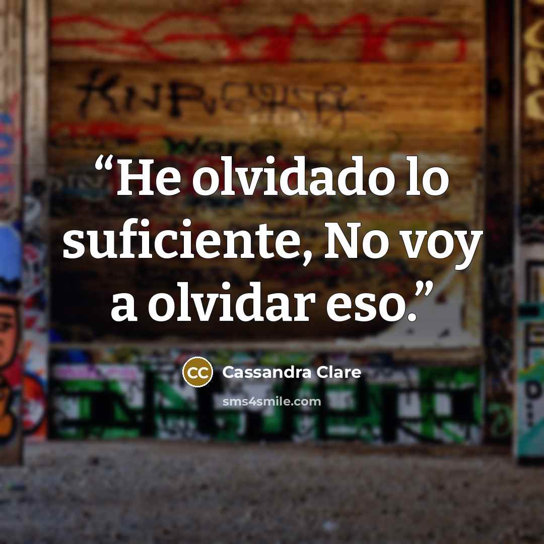 “He olvidado lo suficiente, No voy a olvidar eso.” quote by Cassandra Clare