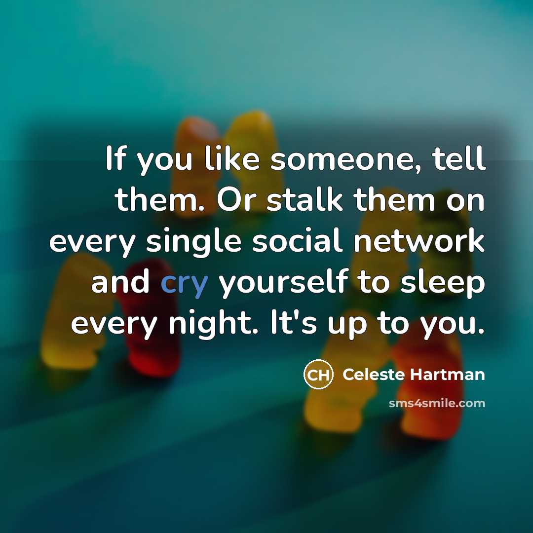 “If you like someone, tell them. Or stalk them on…” quote by Celeste Hartman