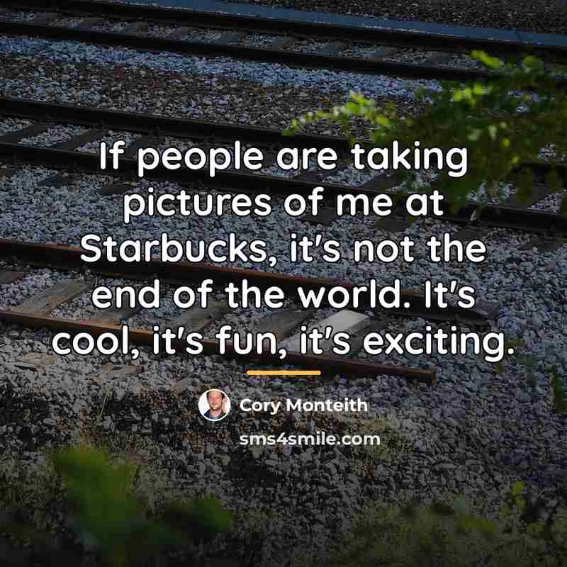 “If people are taking pictures of me at Starbucks, it's…” quote by Cory Monteith