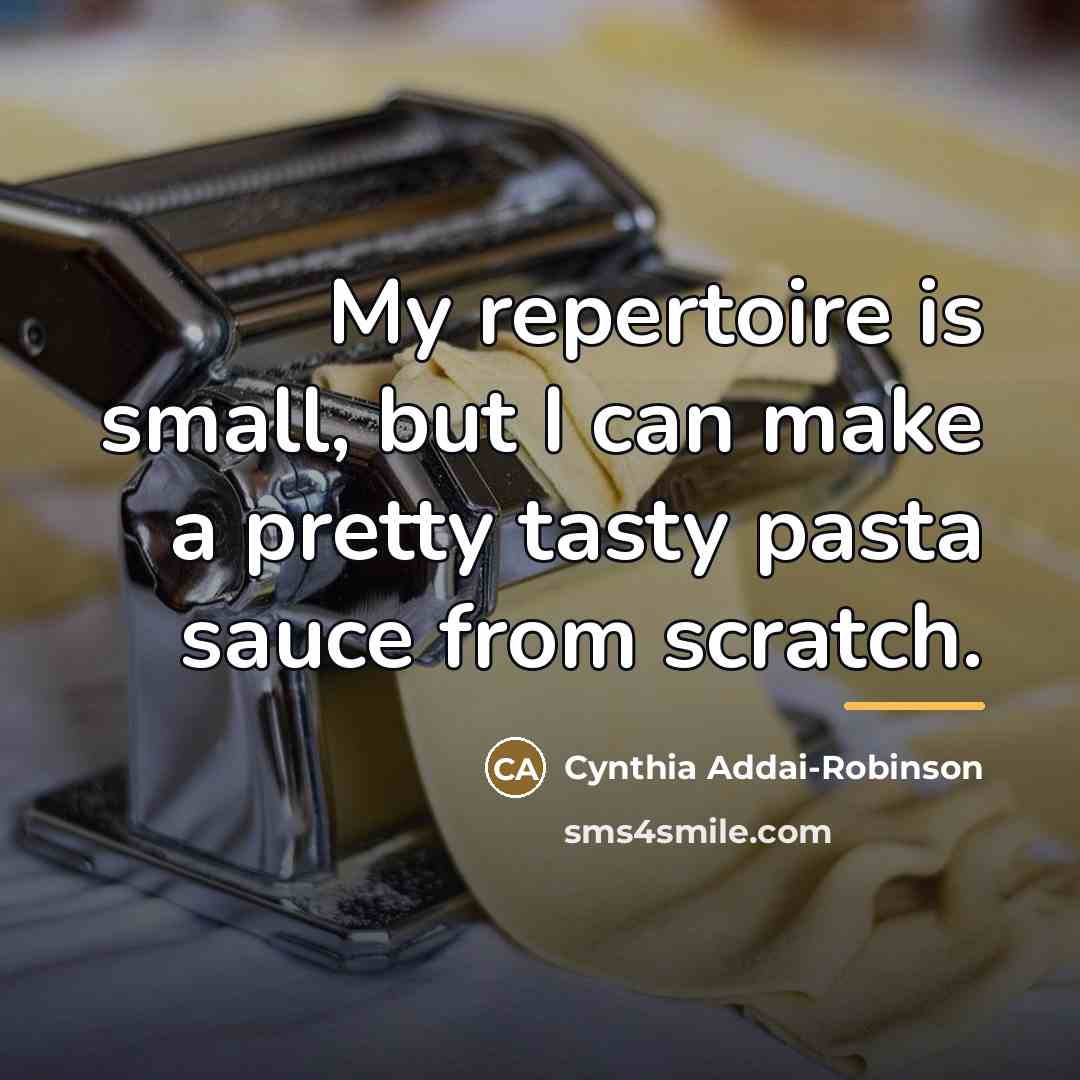 “My repertoire is small, but I can make a pretty…” quote by Cynthia Addai-Robinson