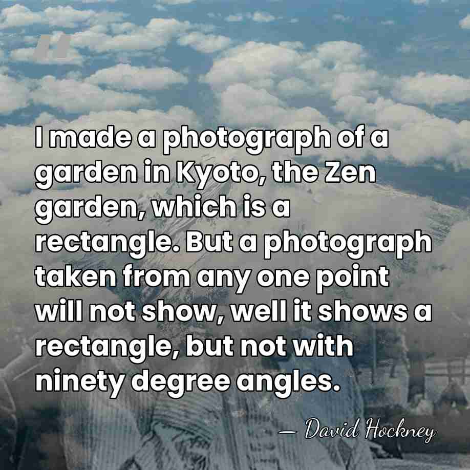I made a photograph of a garden in Kyoto, the Zen garden,&hellip; - David Hockney