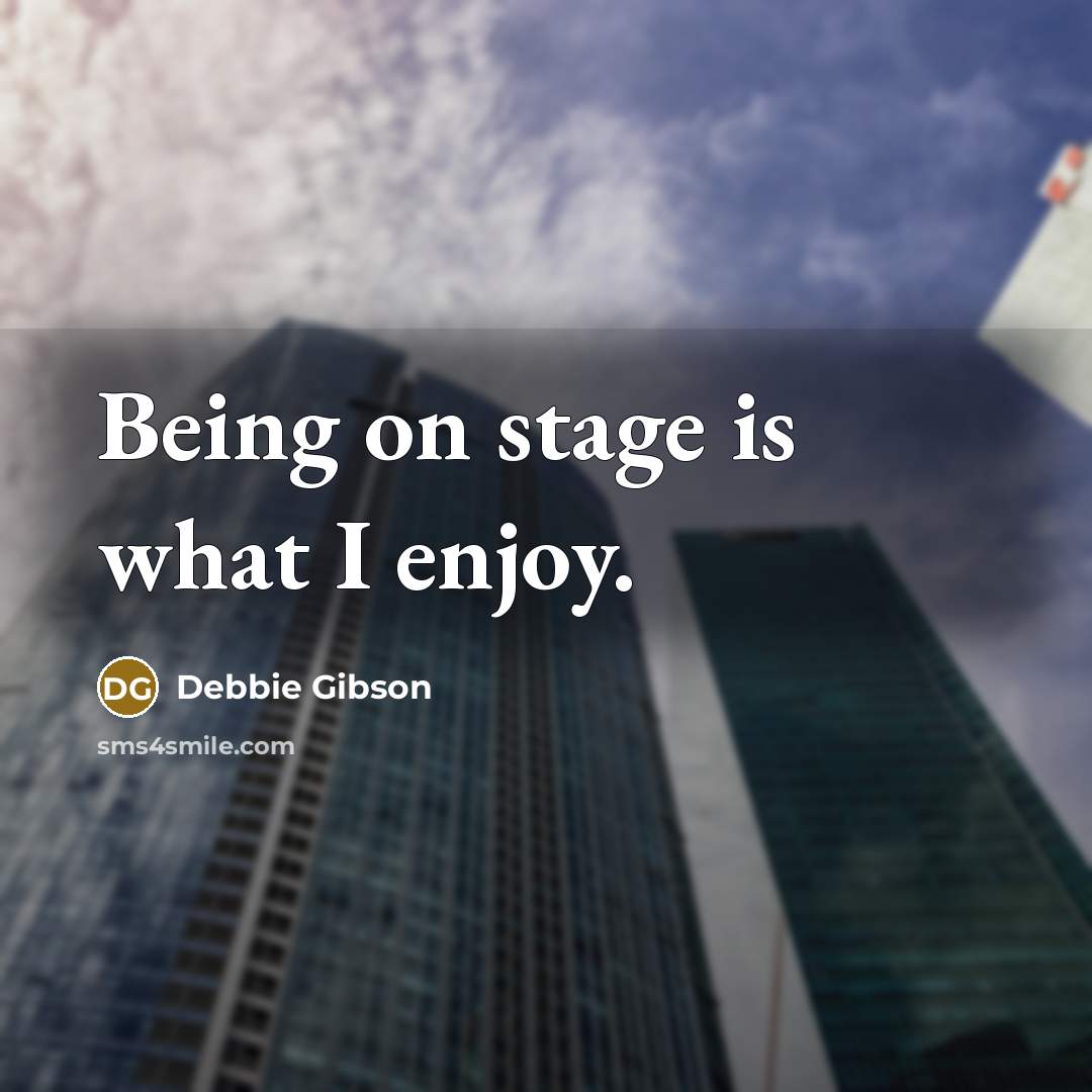 “Being on stage is what I enjoy.…” quote by Debbie Gibson