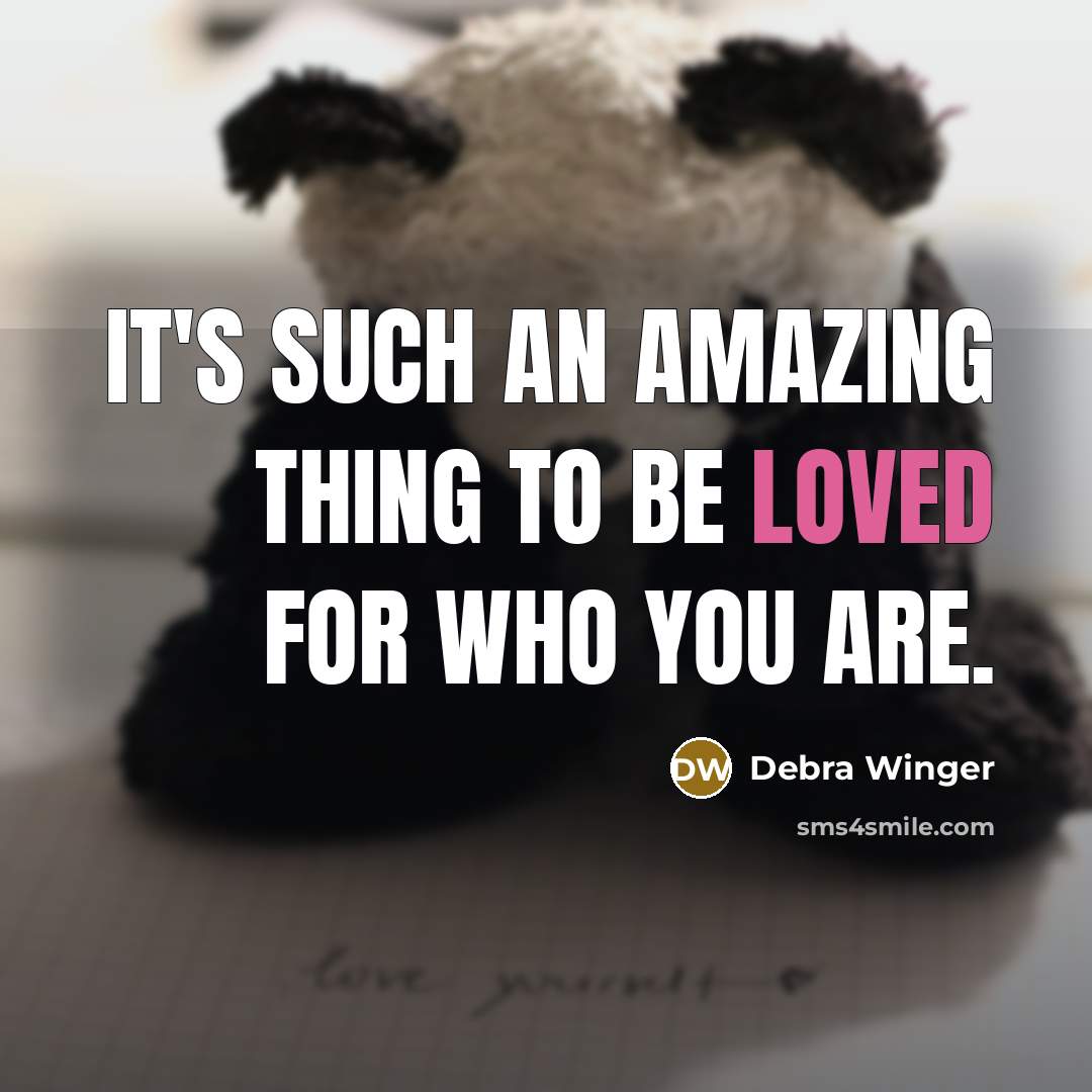 “It's such an amazing thing to be loved for who you are.” quote by Debra Winger