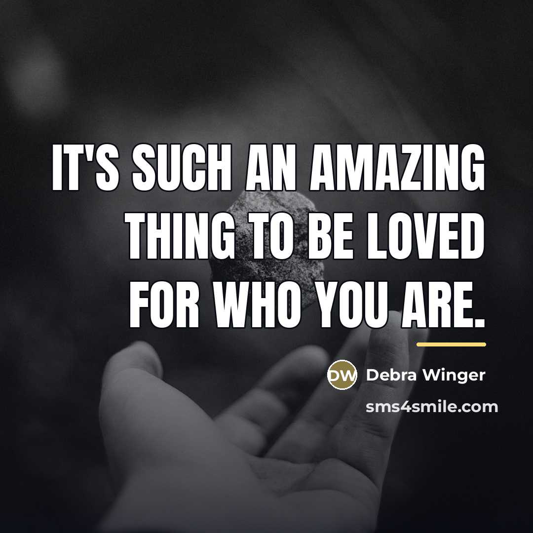“It's such an amazing thing to be loved for who…” quote by Debra Winger