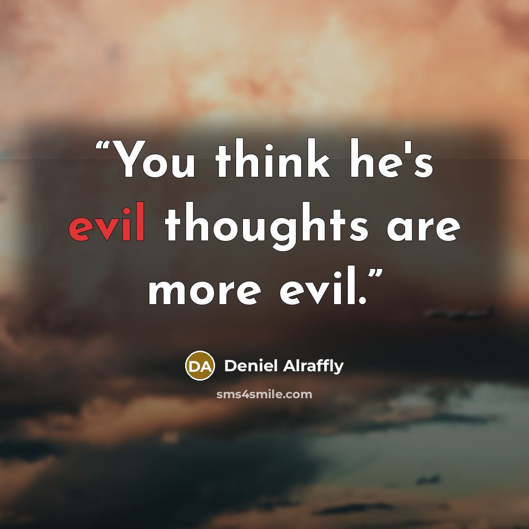 “You think he's evil thoughts are more evil.” quote by Deniel Alraffly