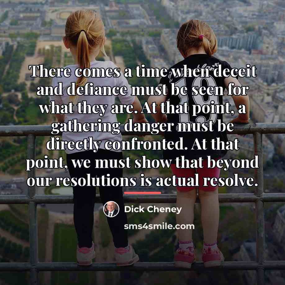 “There comes a time when deceit and defiance must be…” quote by Dick Cheney