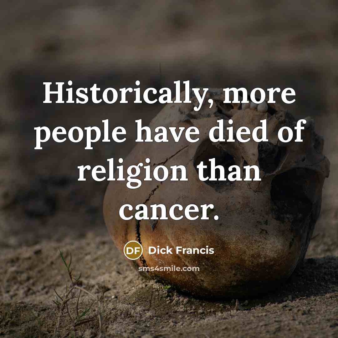 “Historically, more people have died of religion than cancer.…” quote by Dick Francis