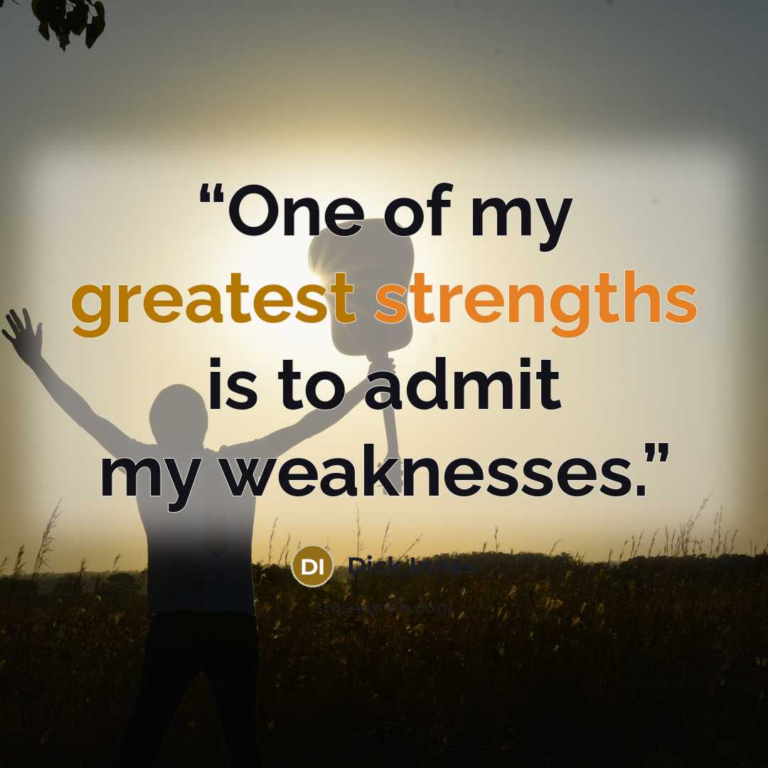 “One of my greatest strengths is to admit my weaknesses.” quote by Dick Innes