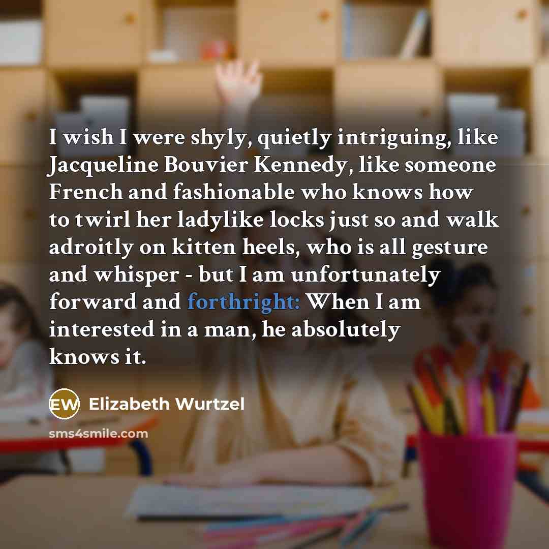 “I wish I were shyly, quietly intriguing, like Jacqueline Bouvier…” quote by Elizabeth Wurtzel