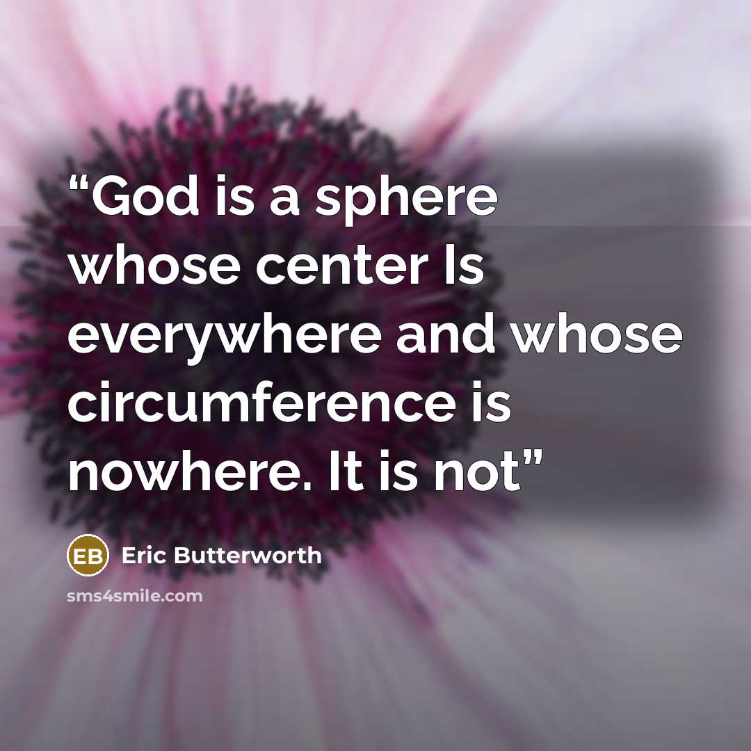 “God is a sphere whose center Is everywhere and whose circumference is nowhere. It is not” quote by Eric Butterworth