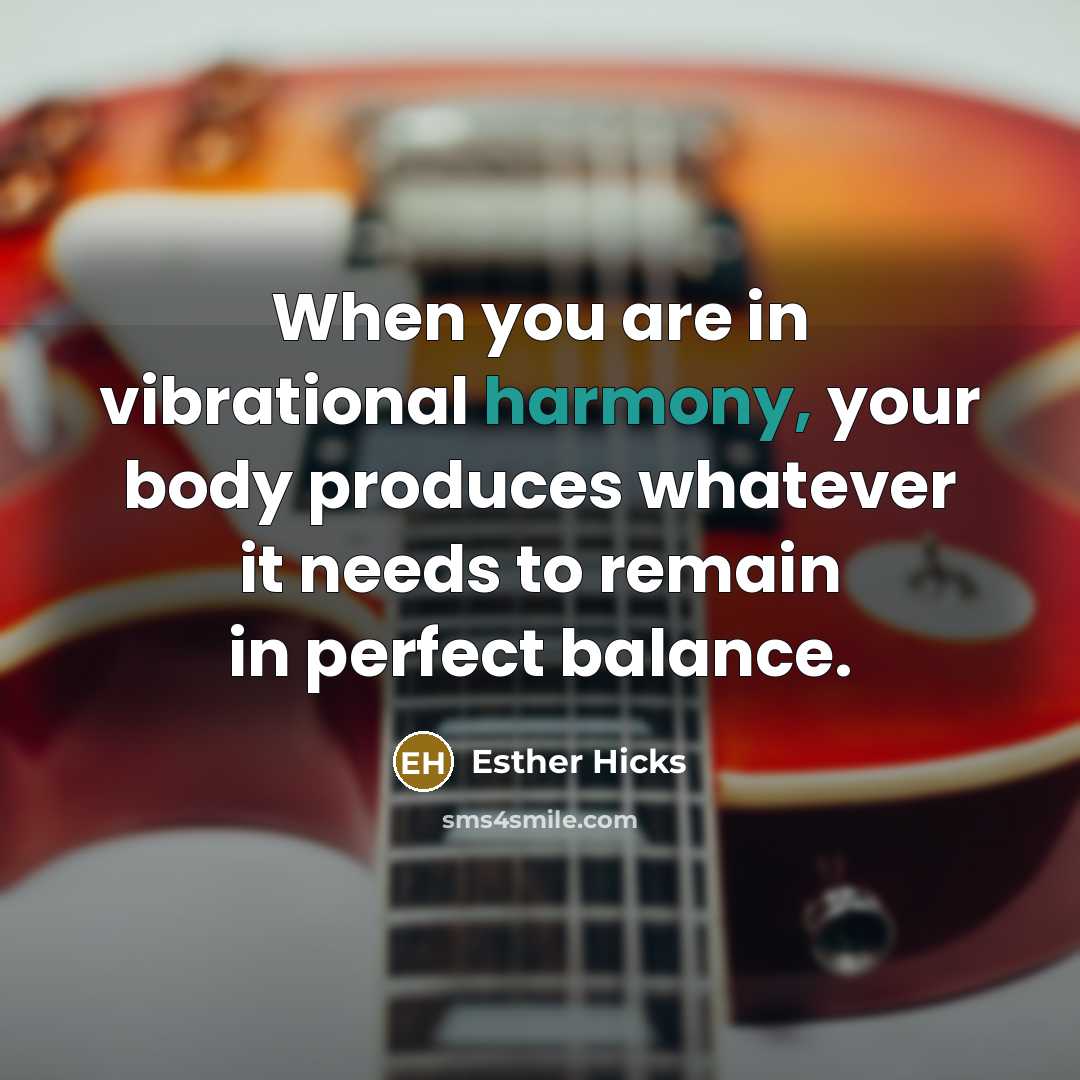 “When you are in vibrational harmony, your body produces whatever…” quote by Esther Hicks