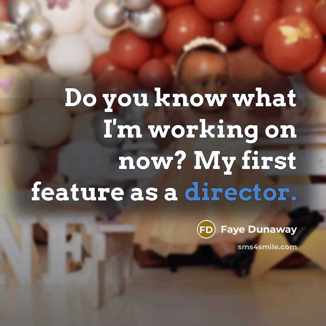 “Do you know what I'm working on now? My first feature as a director.” quote by Faye Dunaway