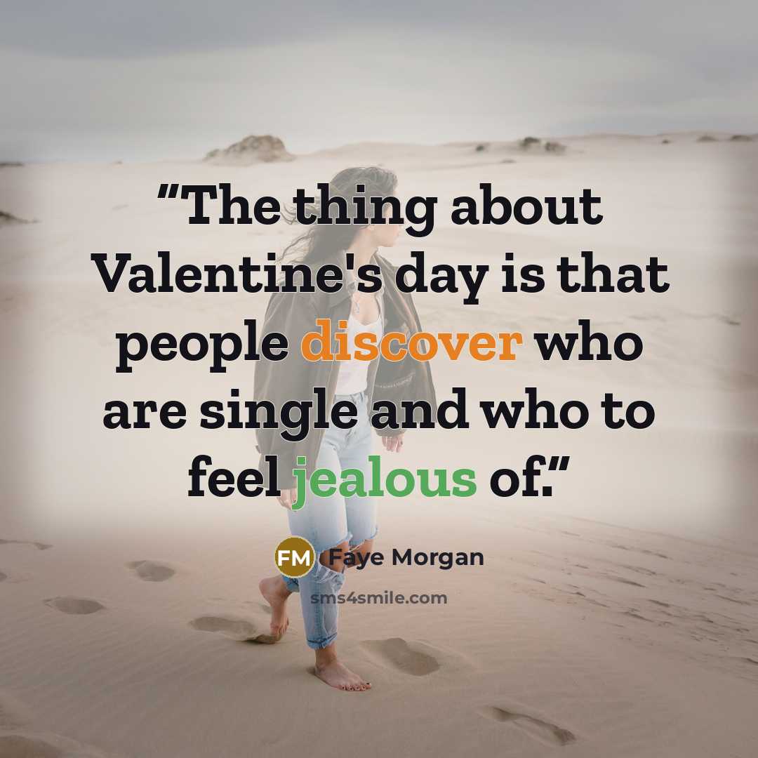 “The thing about Valentine's day is that people discover who are single and who to feel jealous of.” quote by Faye Morgan