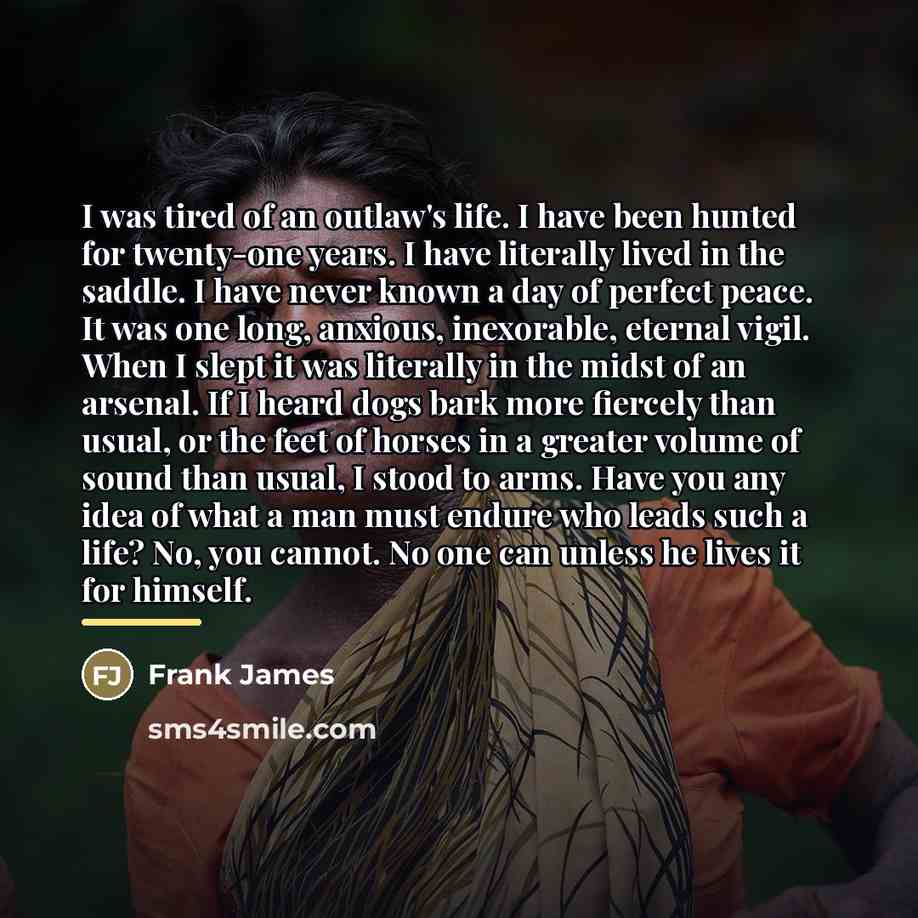 “I was tired of an outlaw's life. I have been…” quote by Frank James