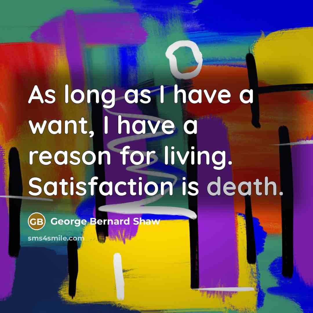 “As long as I have a want, I have a…” quote by George Bernard Shaw