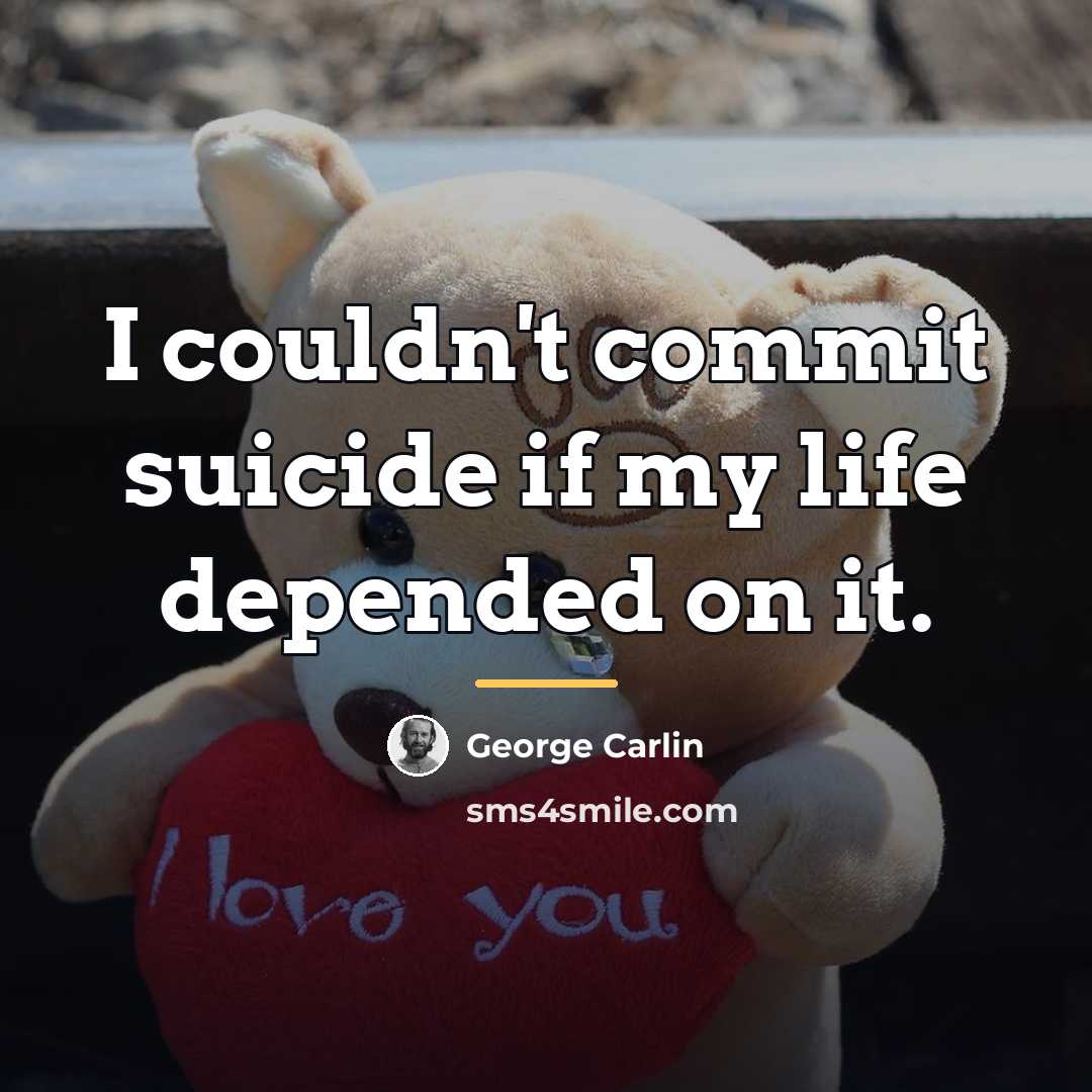 “I couldn't commit suicide if my life depended on it.…” quote by George Carlin
