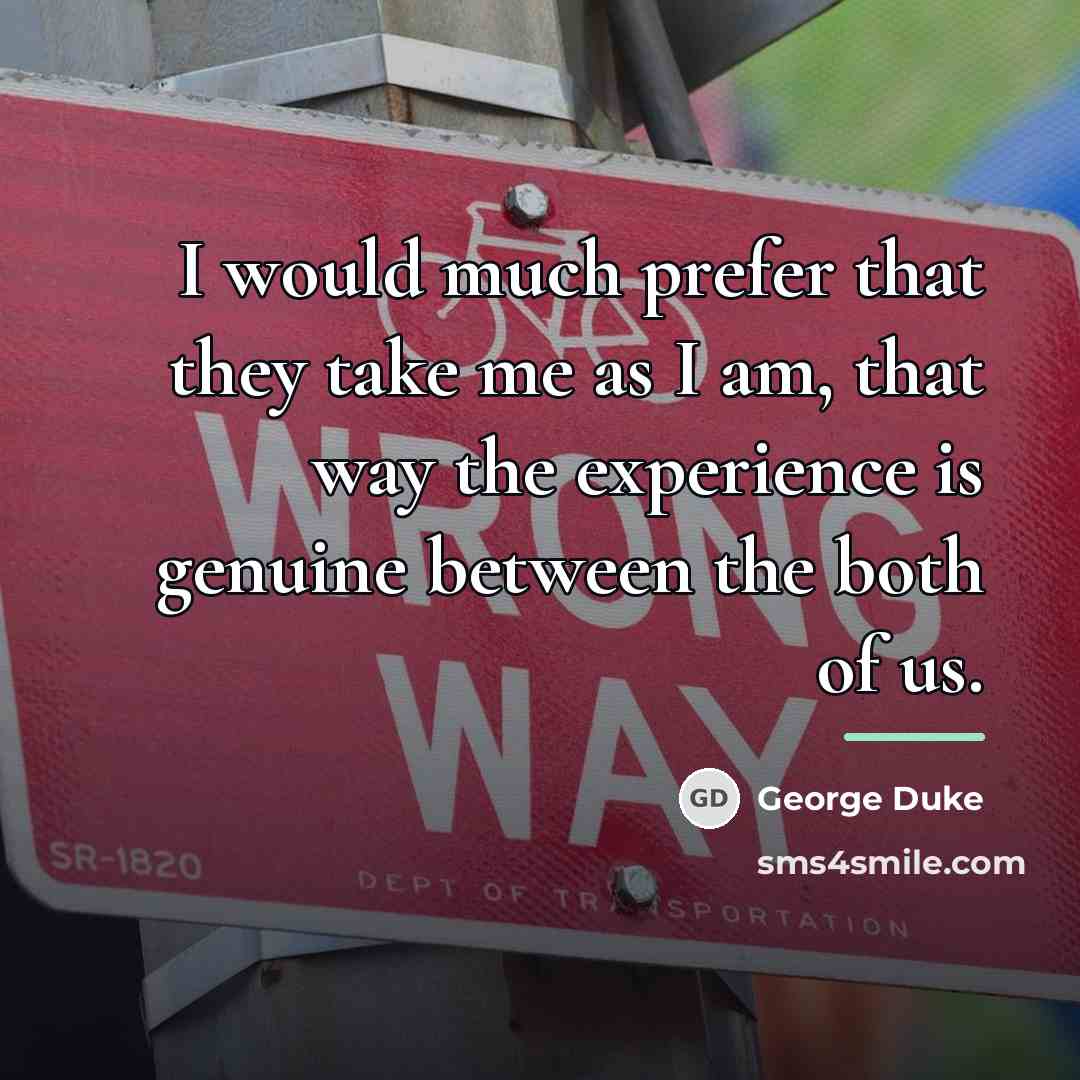 “I would much prefer that they take me as I…” quote by George Duke