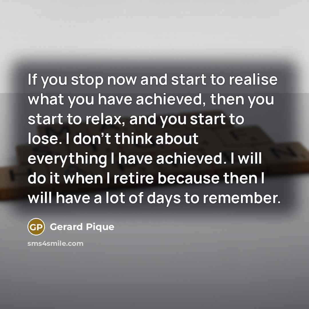 “If you stop now and start to realise what you…” quote by Gerard Pique