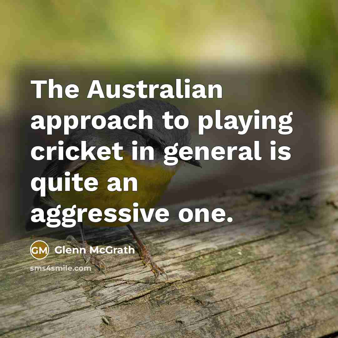 “The Australian approach to playing cricket in general is quite…” quote by Glenn McGrath