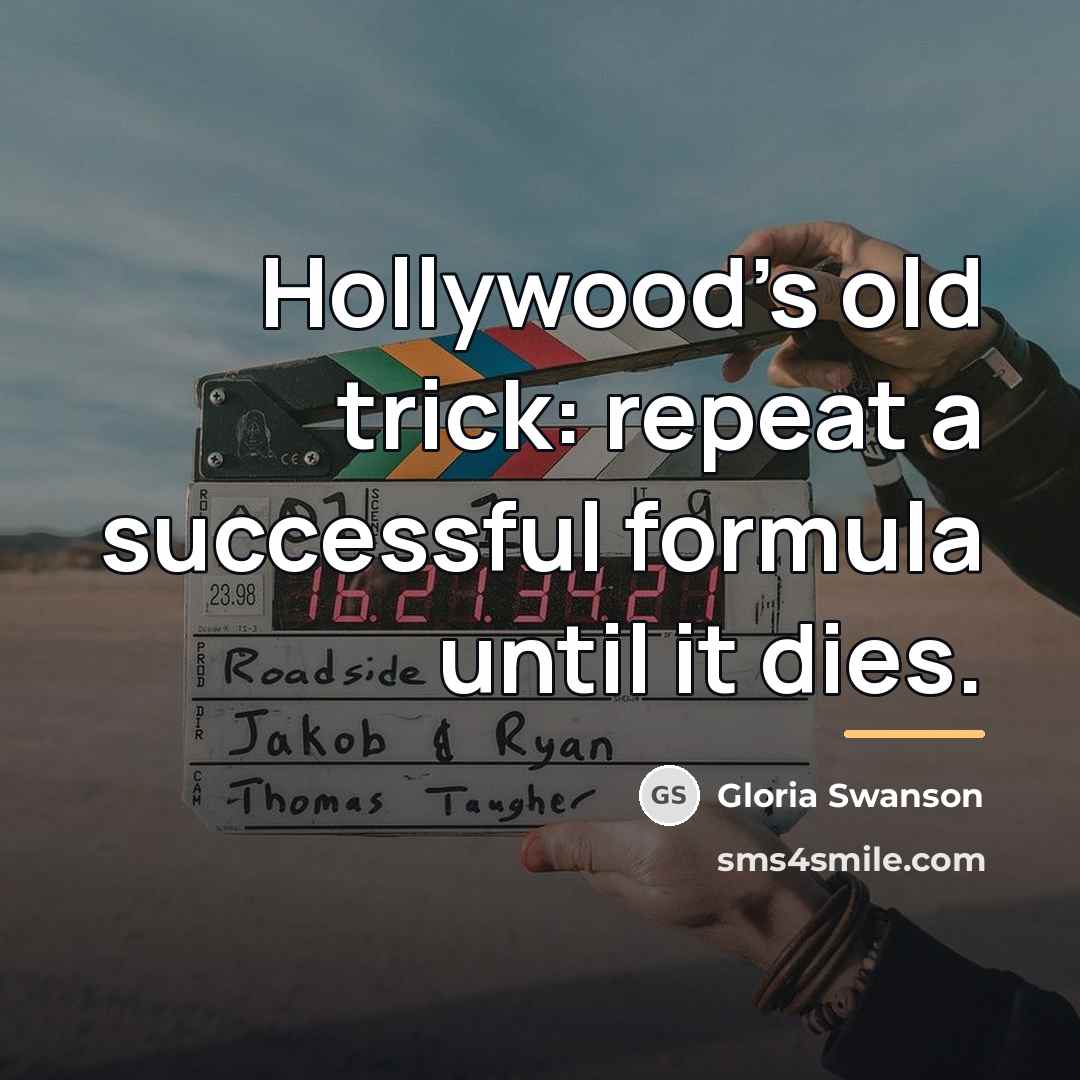 “Hollywood's old trick: repeat a successful formula until it dies.…” quote by Gloria Swanson