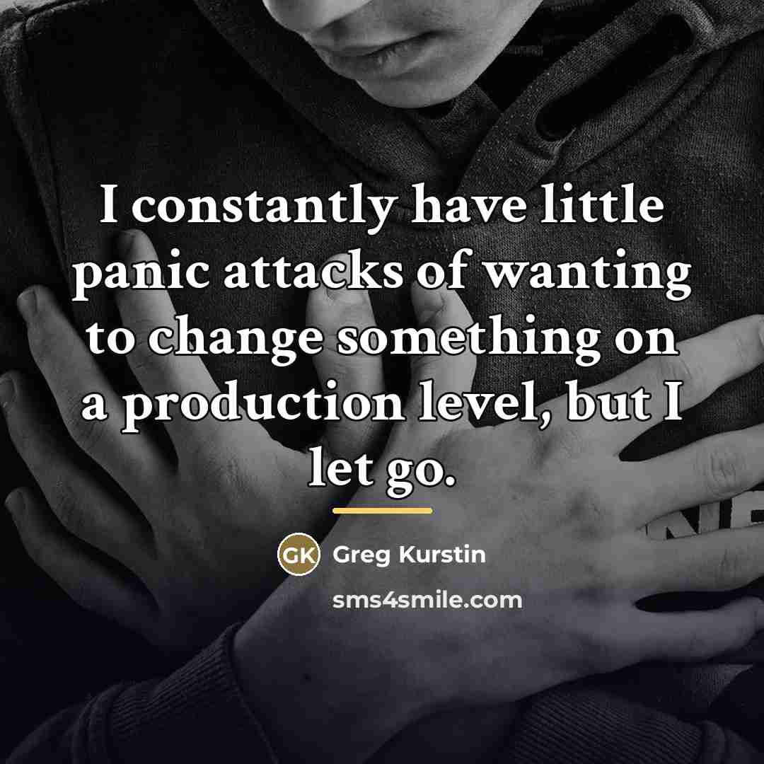“I constantly have little panic attacks of wanting to change…” quote by Greg Kurstin