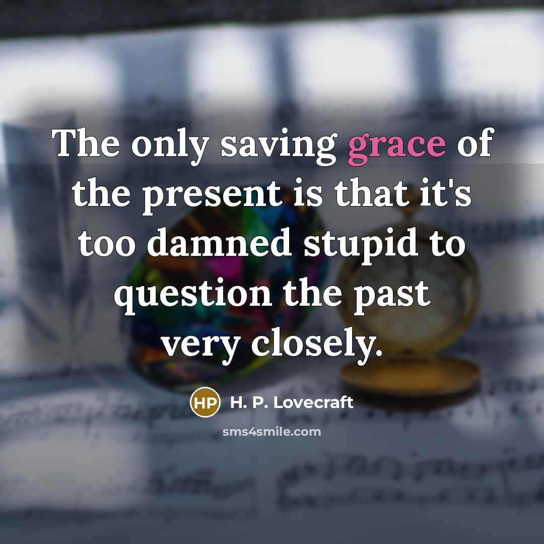 “The only saving grace of the present is that it's…” quote by H. P. Lovecraft