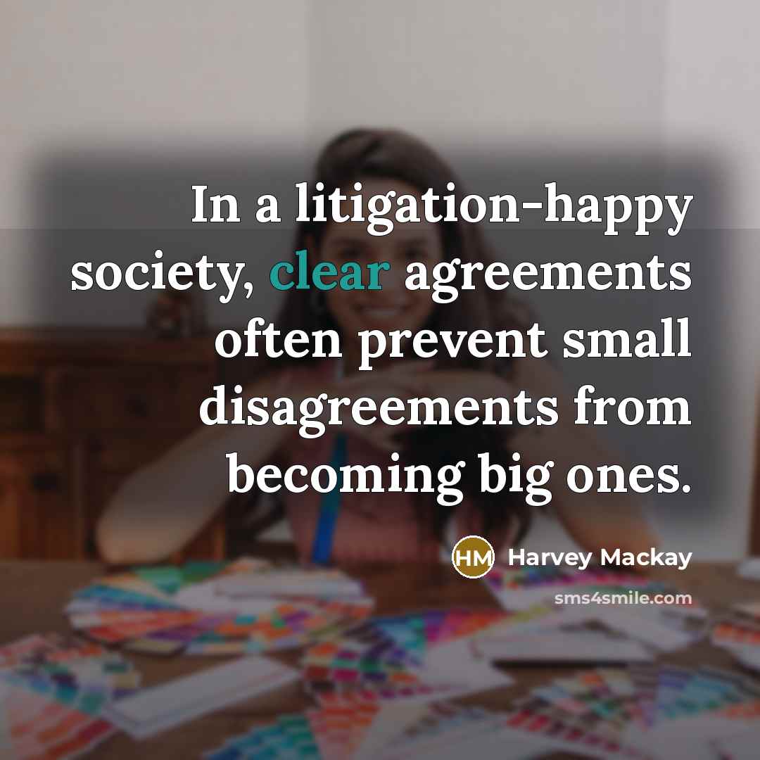 “In a litigation-happy society, clear agreements often prevent small disagreements…” quote by Harvey Mackay