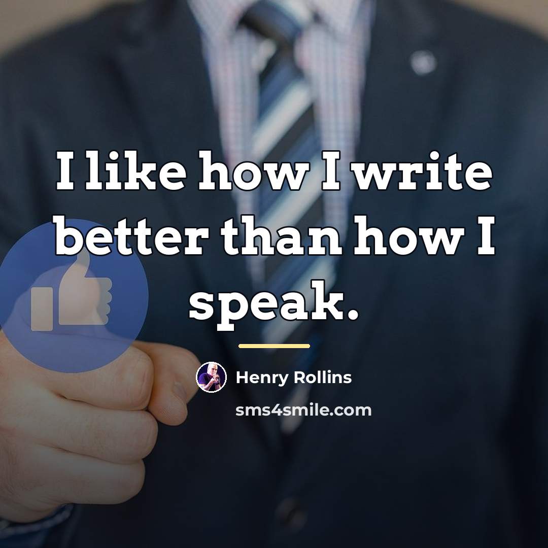 “I like how I write better than how I speak.…” quote by Henry Rollins