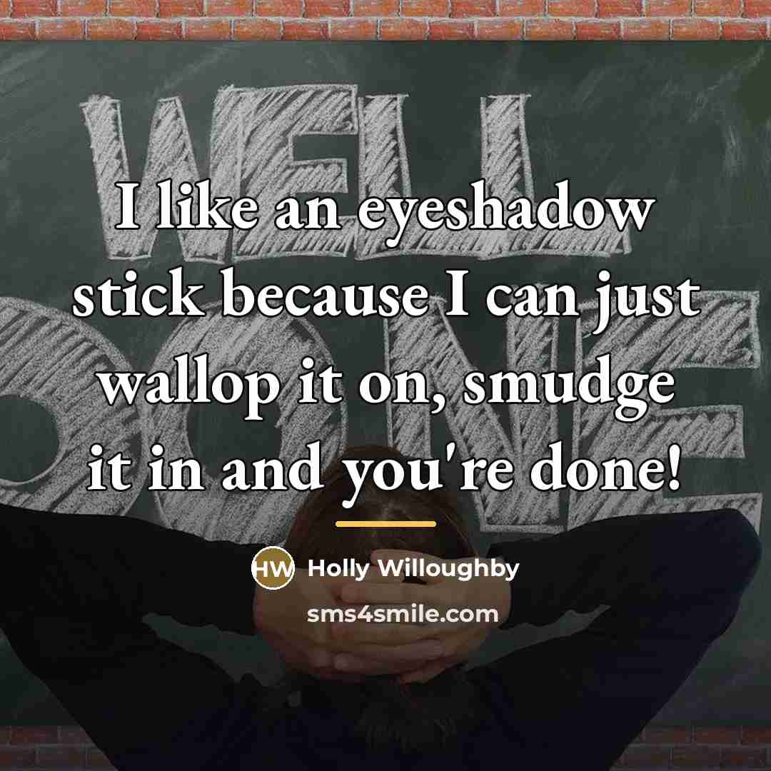 “I like an eyeshadow stick because I can just wallop…” quote by Holly Willoughby