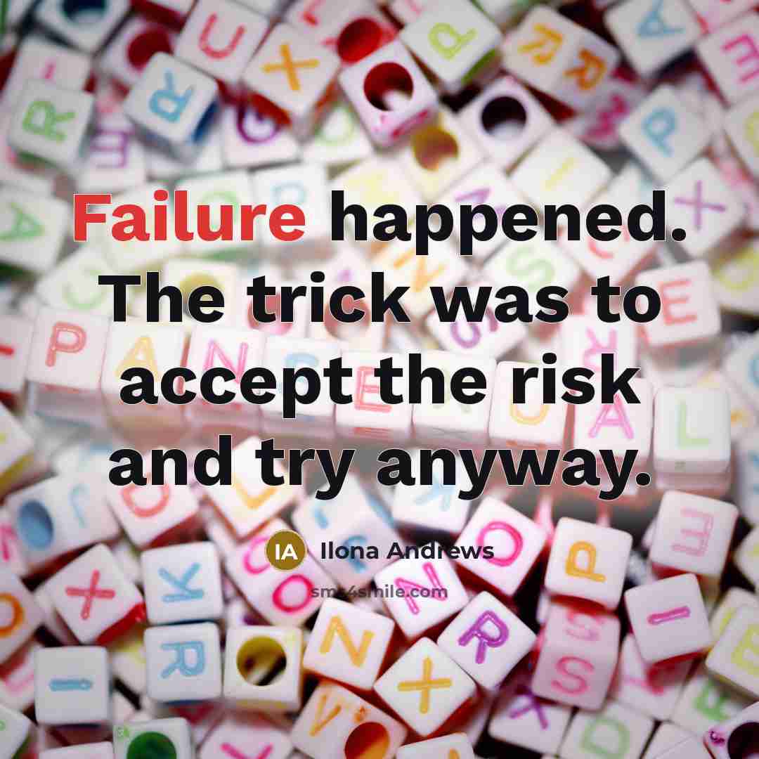 “Failure happened. The trick was to accept the risk and…” quote by Ilona Andrews