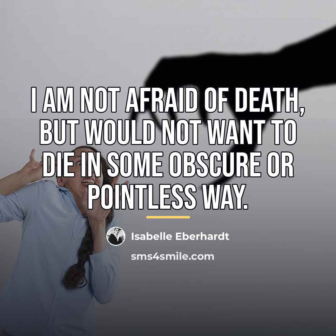 “I am not afraid of death, but would not want…” quote by Isabelle Eberhardt