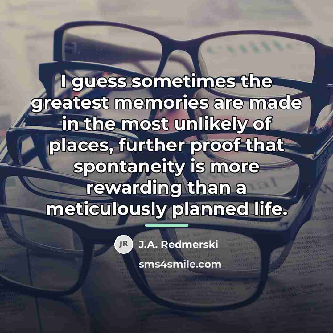 “I guess sometimes the greatest memories are made in the…” quote by J.A. Redmerski