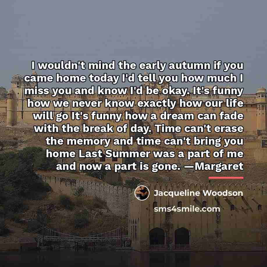 “I wouldn't mind the early autumn if you came home…” quote by Jacqueline Woodson