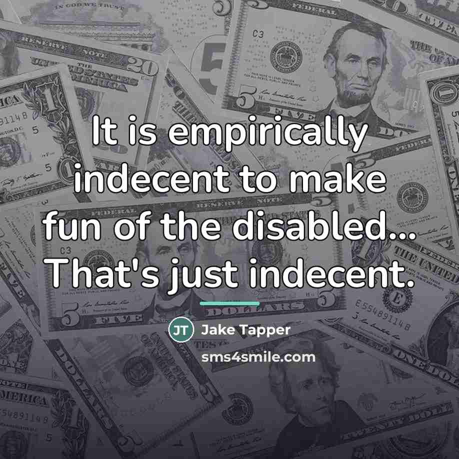 “It is empirically indecent to make fun of the disabled...…” quote by Jake Tapper