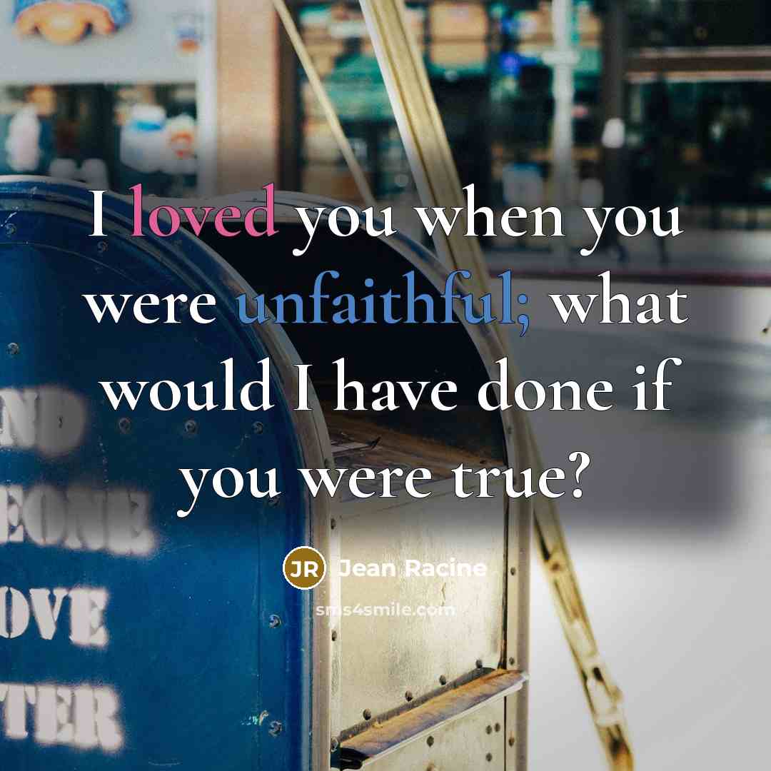 “I loved you when you were unfaithful; what would I…” quote by Jean Racine