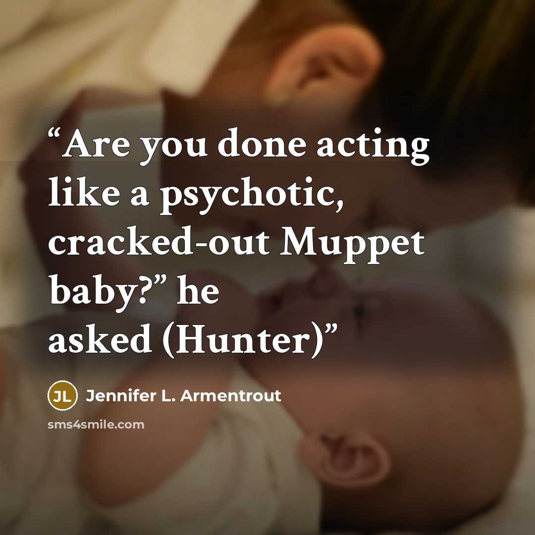 “Are you done acting like a psychotic, cracked-out Muppet baby?” he asked (Hunter)” quote by Jennifer L. Armentrout