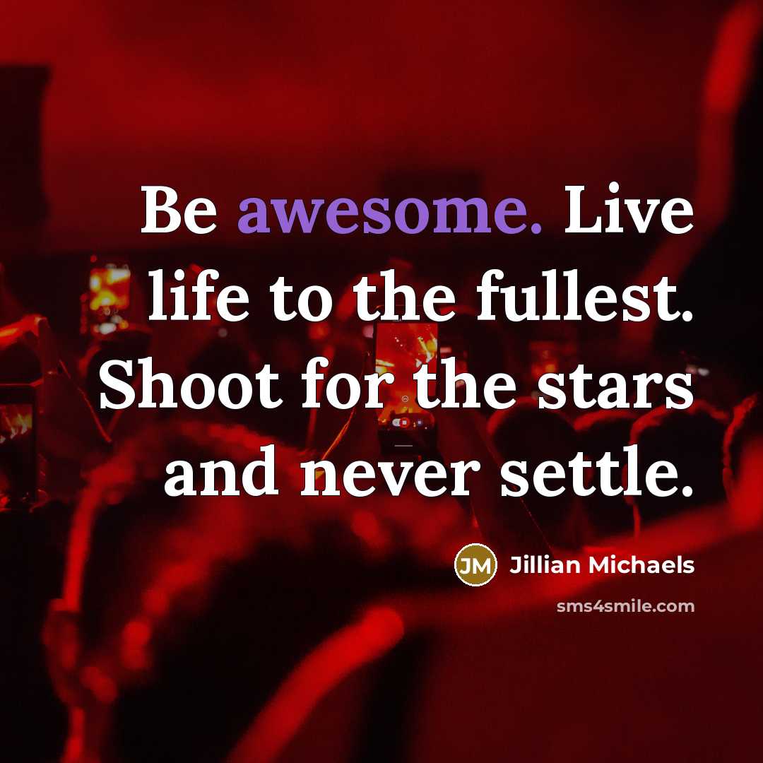 “Be awesome. Live life to the fullest. Shoot for the…” quote by Jillian Michaels