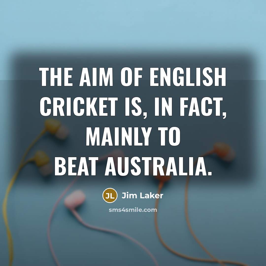 “The aim of English cricket is, in fact, mainly to beat Australia.” quote by Jim Laker