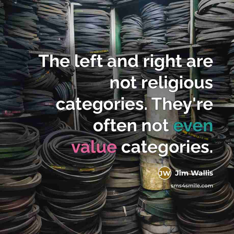 “The left and right are not religious categories. They're often…” quote by Jim Wallis
