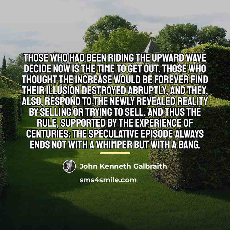 “Those who had been riding the upward wave decide now…” quote by John Kenneth Galbraith
